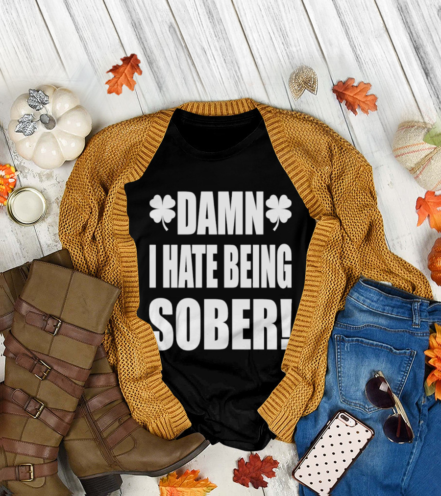 Damn I Hate Being Sober Saint Patrick's Day Clover T-Shirt