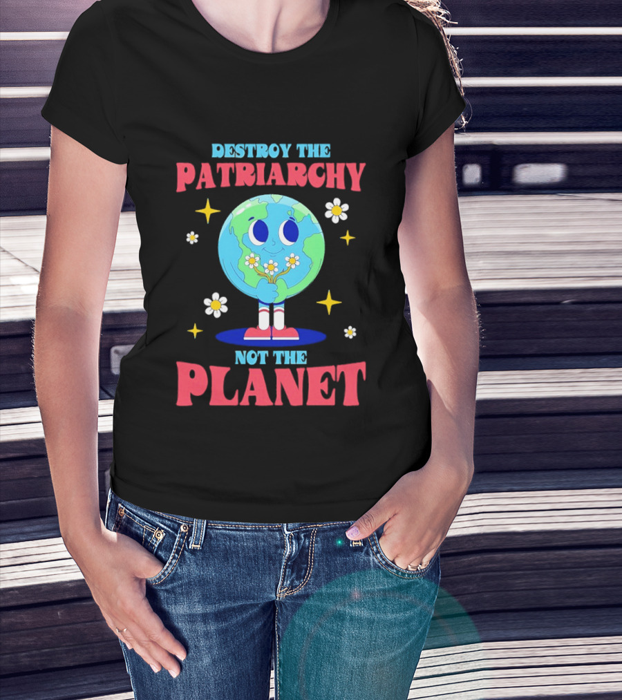 Destroy The Patriarchy Not The Planet Globe Holding Flowers T-Shirt