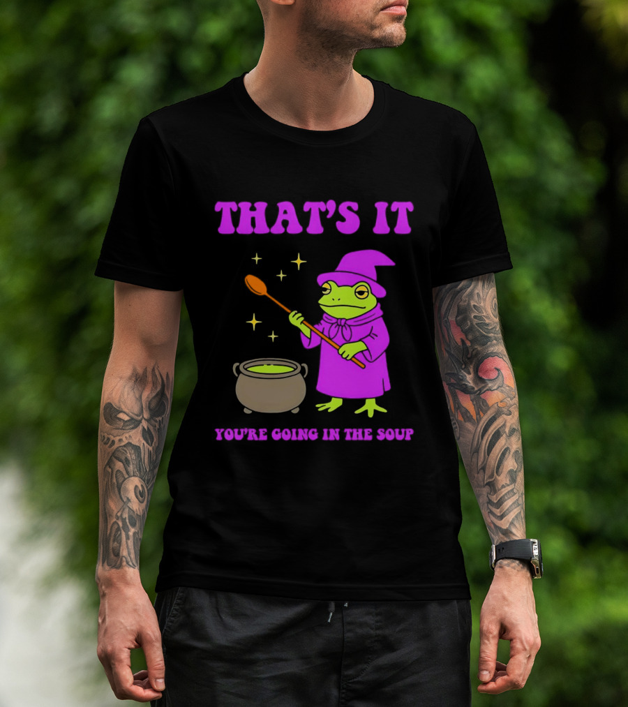 Frog Wizard Cauldron Magic That's It You're Going In The Soup T-Shirt