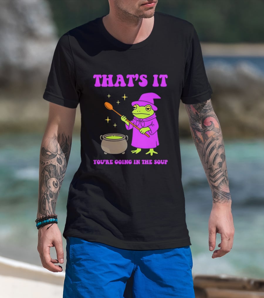 Frog Wizard Cauldron Magic That's It You're Going In The Soup T-Shirt