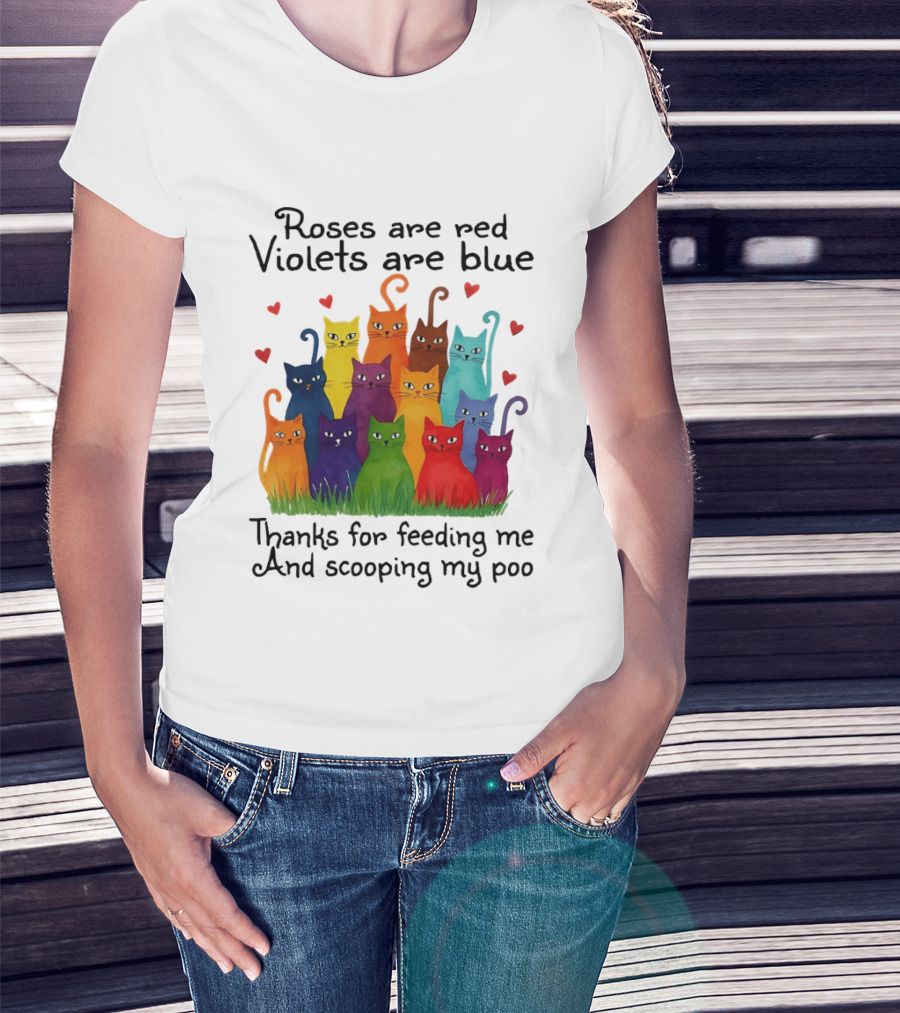 Roses Are Red Violets Are Blue Thanks For Feeding Me And Scooping My Poo Funny Cat Poem With Colorful Cats And Heart Accents T-Shirt