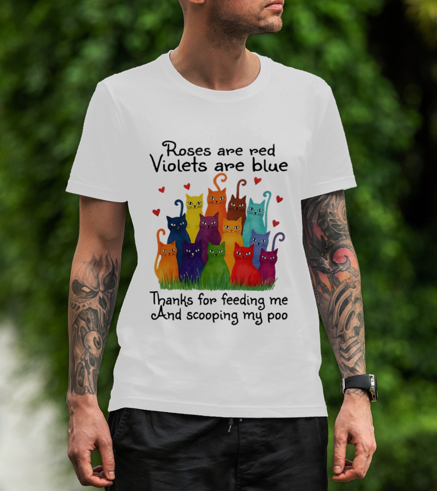 Roses Are Red Violets Are Blue Thanks For Feeding Me And Scooping My Poo Funny Cat Poem With Colorful Cats And Heart Accents T-Shirt
