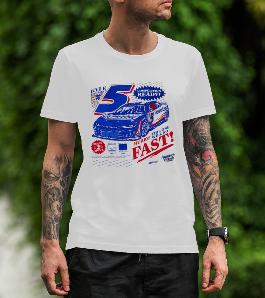 Kyle Larson 5 Motorsports Competition Ready Hurry This One Will Go Fast Hendrick Driven T-Shirt