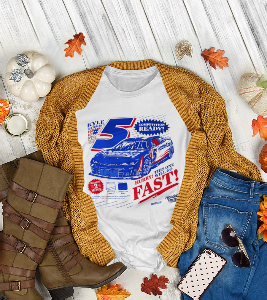 Kyle Larson 5 Motorsports Competition Ready Hurry This One Will Go Fast Hendrick Driven T-Shirt