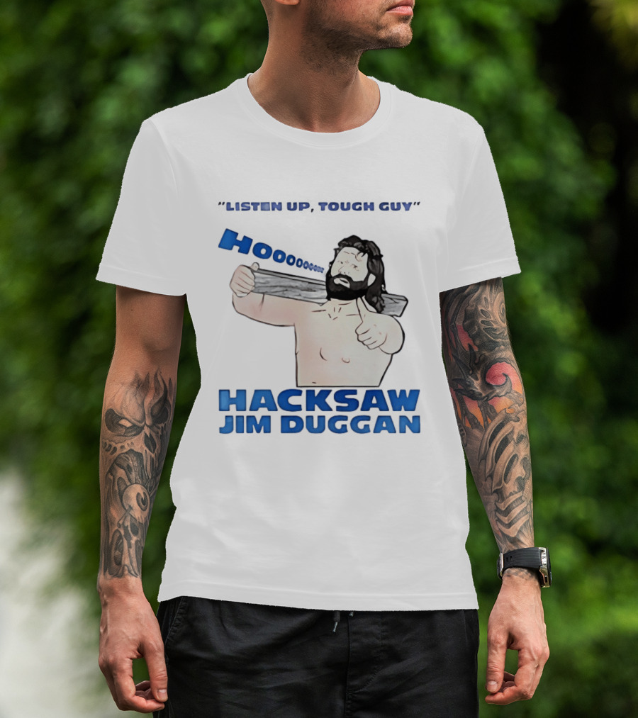 Listen Up Tough Guy Hooo Hacksaw Jim Duggan T-Shirt