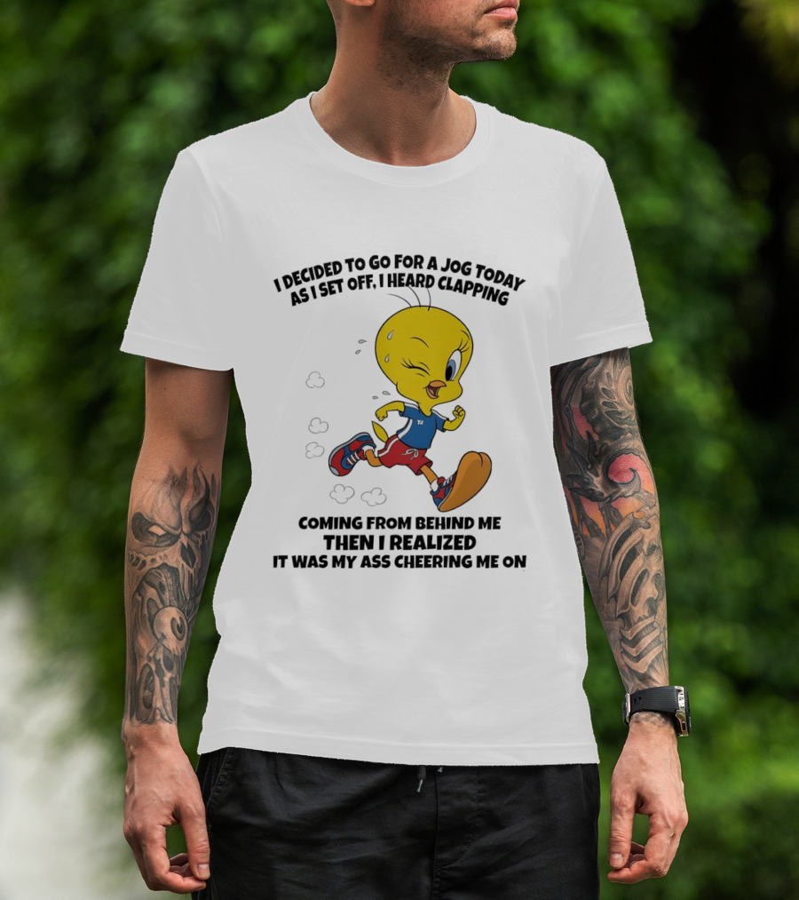 Tweety Bird Jogging Humor I Decided To Go For A Jog Heard Clapping Coming From Behind Then I Realized T-Shirt