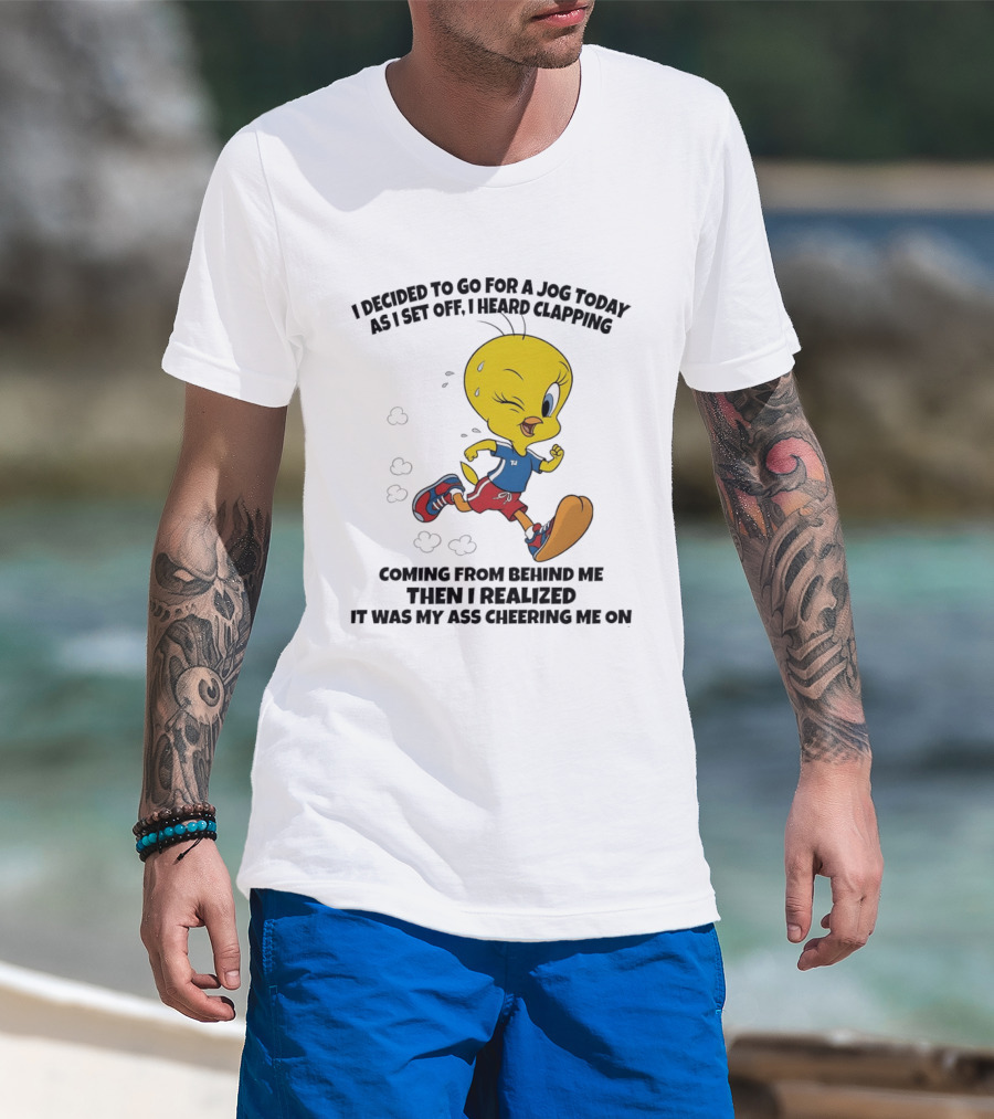 Tweety Bird Jogging Humor I Decided To Go For A Jog Heard Clapping Coming From Behind Then I Realized T-Shirt