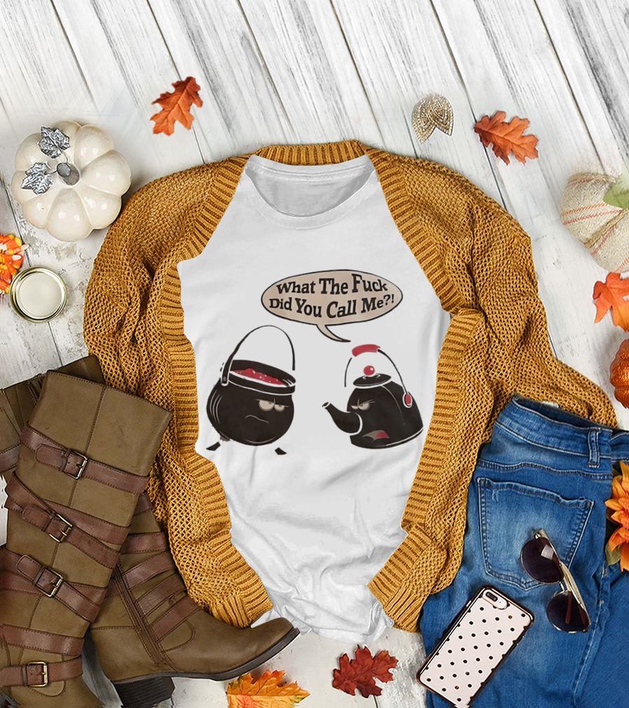 What The Fuck Did You Call Me Angry Teapot And Pot Confrontation T-Shirt