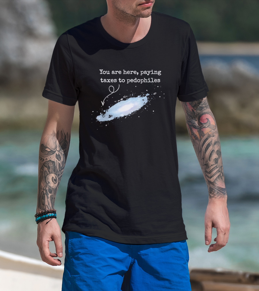 You Are Here Paying Taxes To Pedophiles T-Shirt