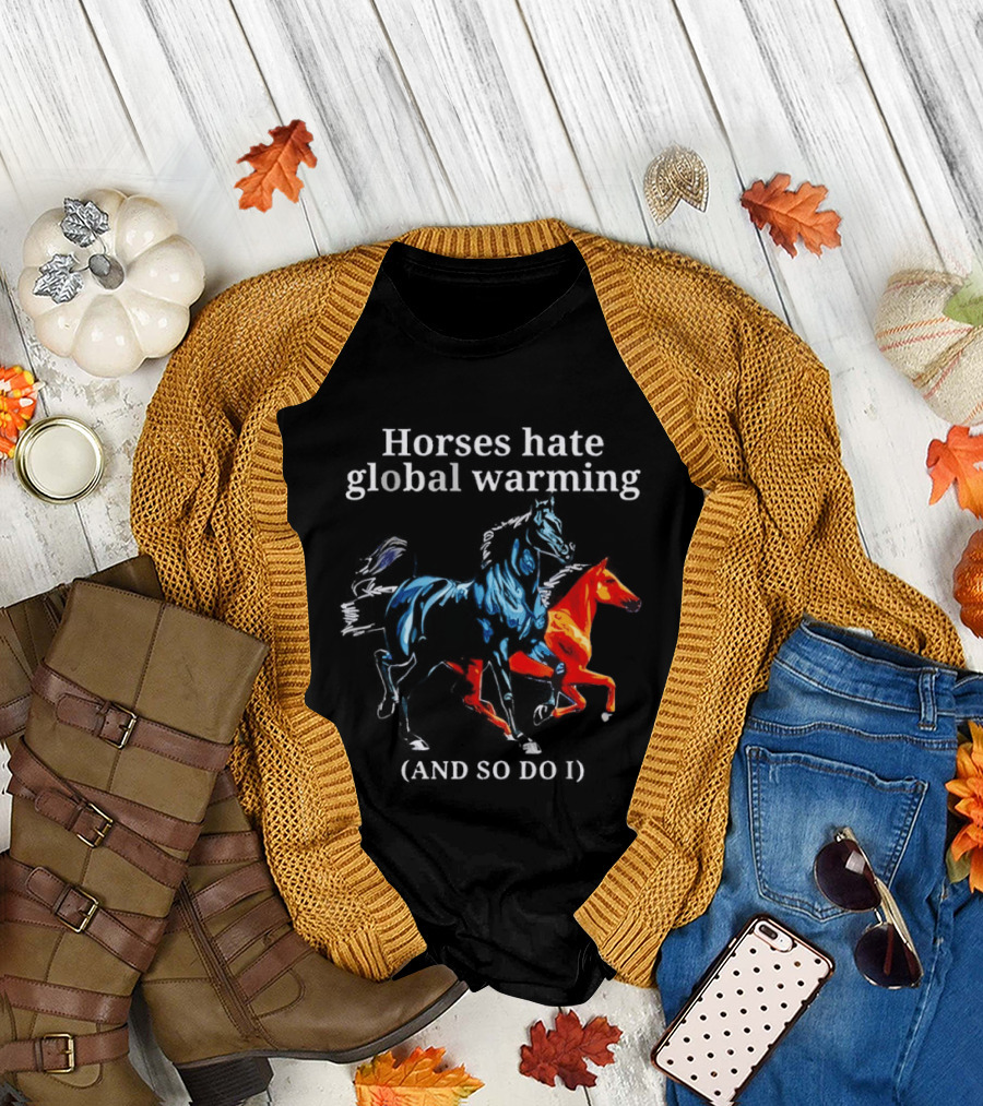 Horses Hate Global Warming and So Do I Climate Change Awareness T-Shirt