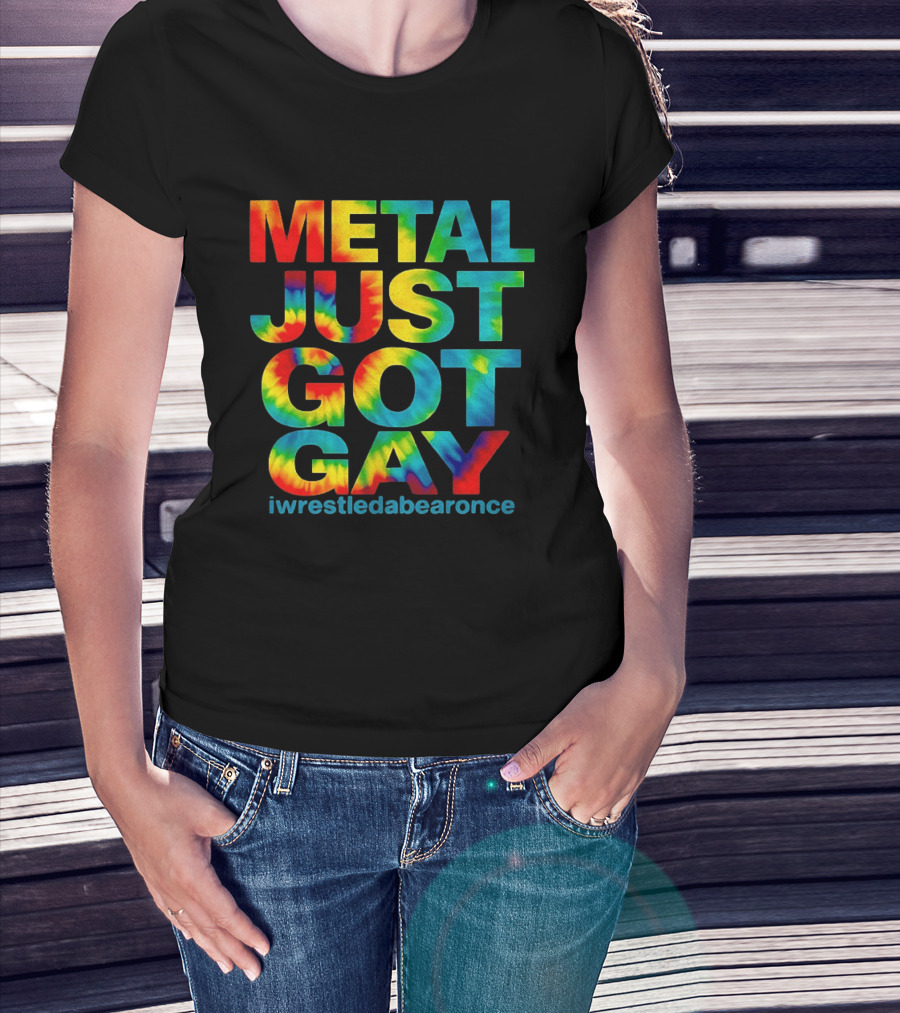 Metal Just Got Gay Iwrestledabearonce Tie Dye Rainbow T-Shirt