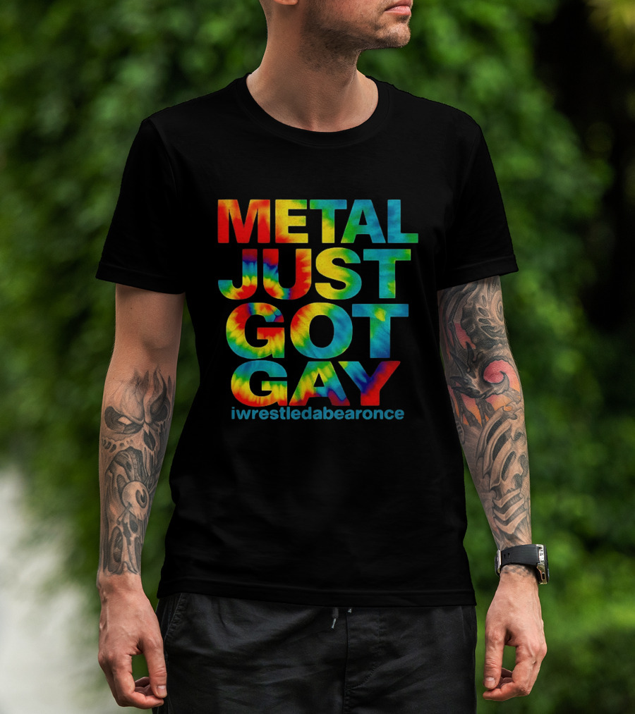 Metal Just Got Gay Iwrestledabearonce Tie Dye Rainbow T-Shirt