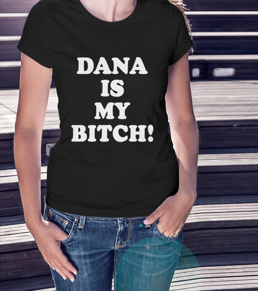 Dana Is My Bitch Statement In Bold White T-Shirt