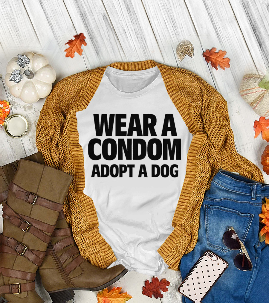 Wear A Condom Adopt A Dog T-Shirt