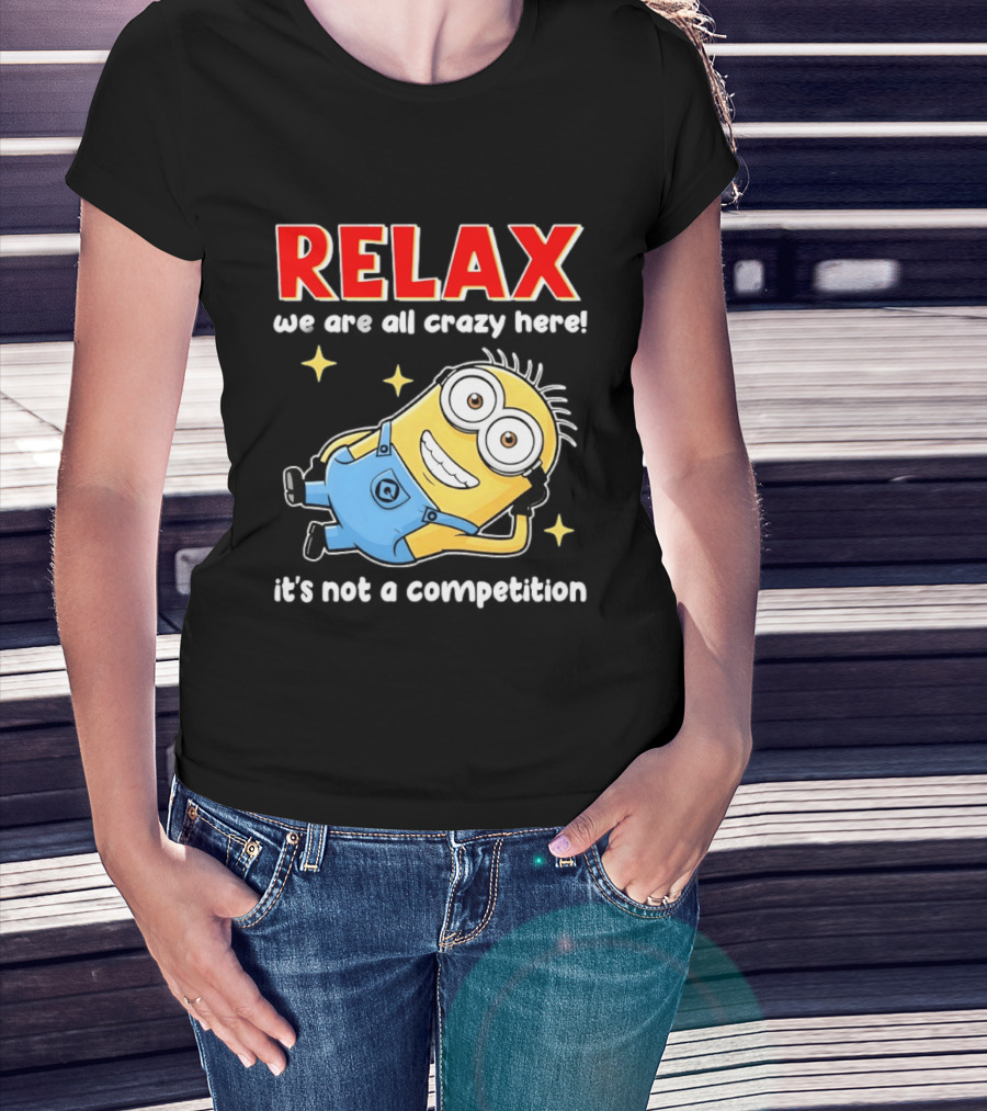 RELAX We Are All Crazy Here Minion It's Not A Competition T-Shirt