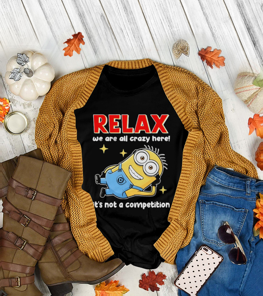 RELAX We Are All Crazy Here Minion It's Not a Competition T-Shirt
