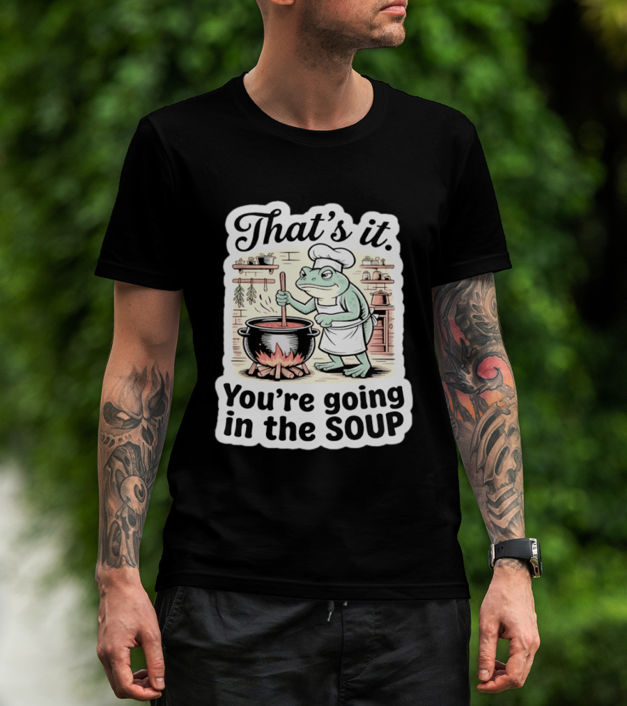 That's It You're Going In The Soup Frog Chef Cooking T-Shirt