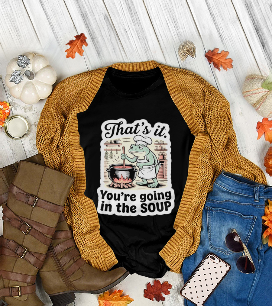 That's It You're Going in the Soup Frog Chef Cooking T-Shirt