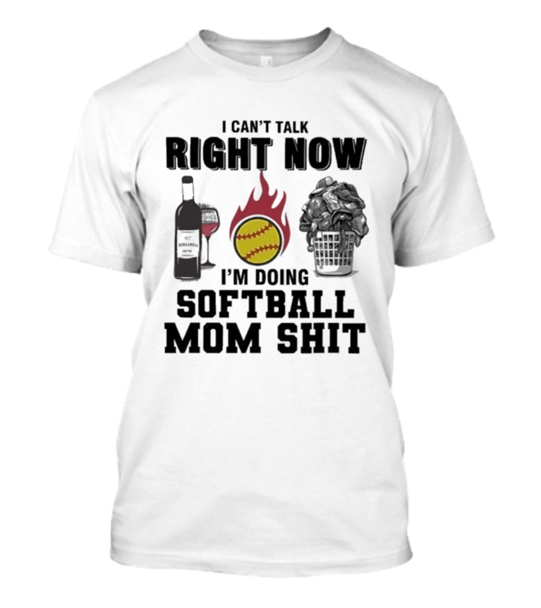 I Can't Talk Right Now I'm Doing Softball Mom Shit Wine Bottle And Flaming Softball Image T-Shirt