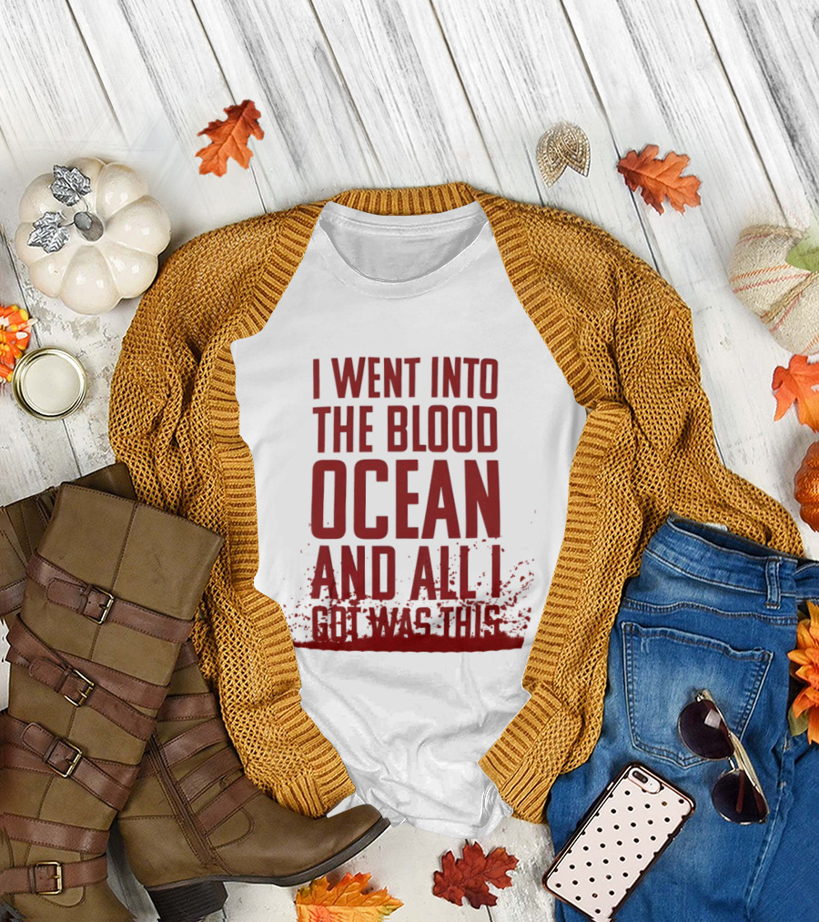 I Went Into The Blood Ocean And All I Got Was This T-Shirt