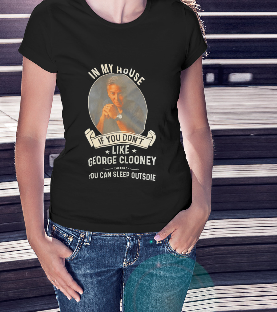 In My House If You Don't Like George Clooney Sleep Outside Pillow Hands Pose T-Shirt