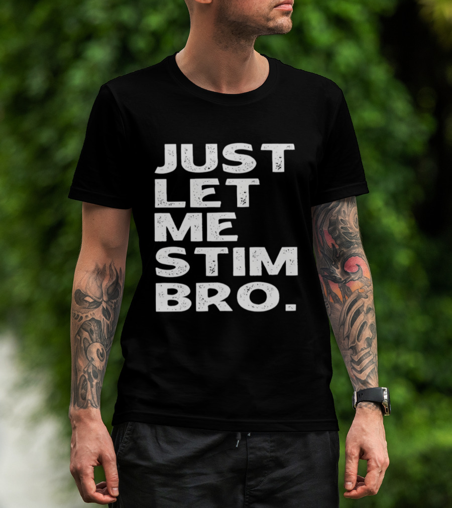 Just Let Me Stim Bro T-Shirt