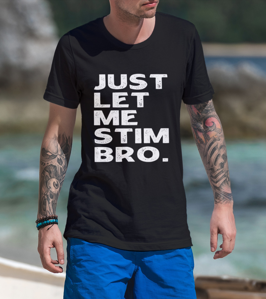 Just Let Me Stim Bro T-Shirt