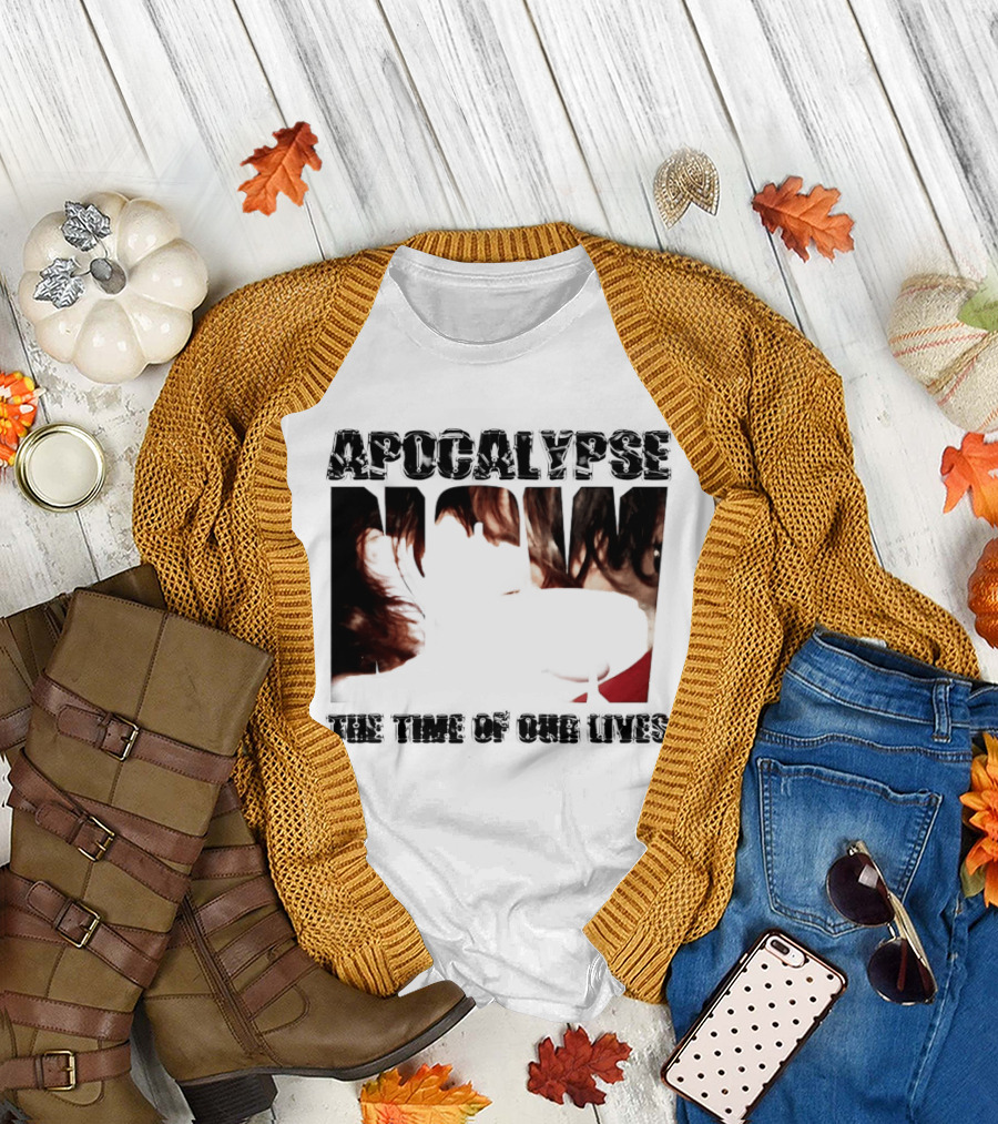 Apocalypse The Time Of Our Lives Eye Catching Bold Text with Intense T-Shirt