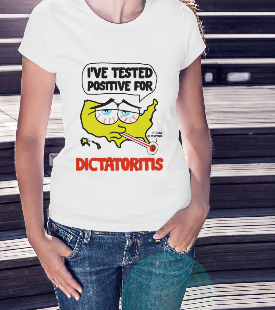 I've Tested Positive For Dictatoritis It Could Be Terminal T-Shirt