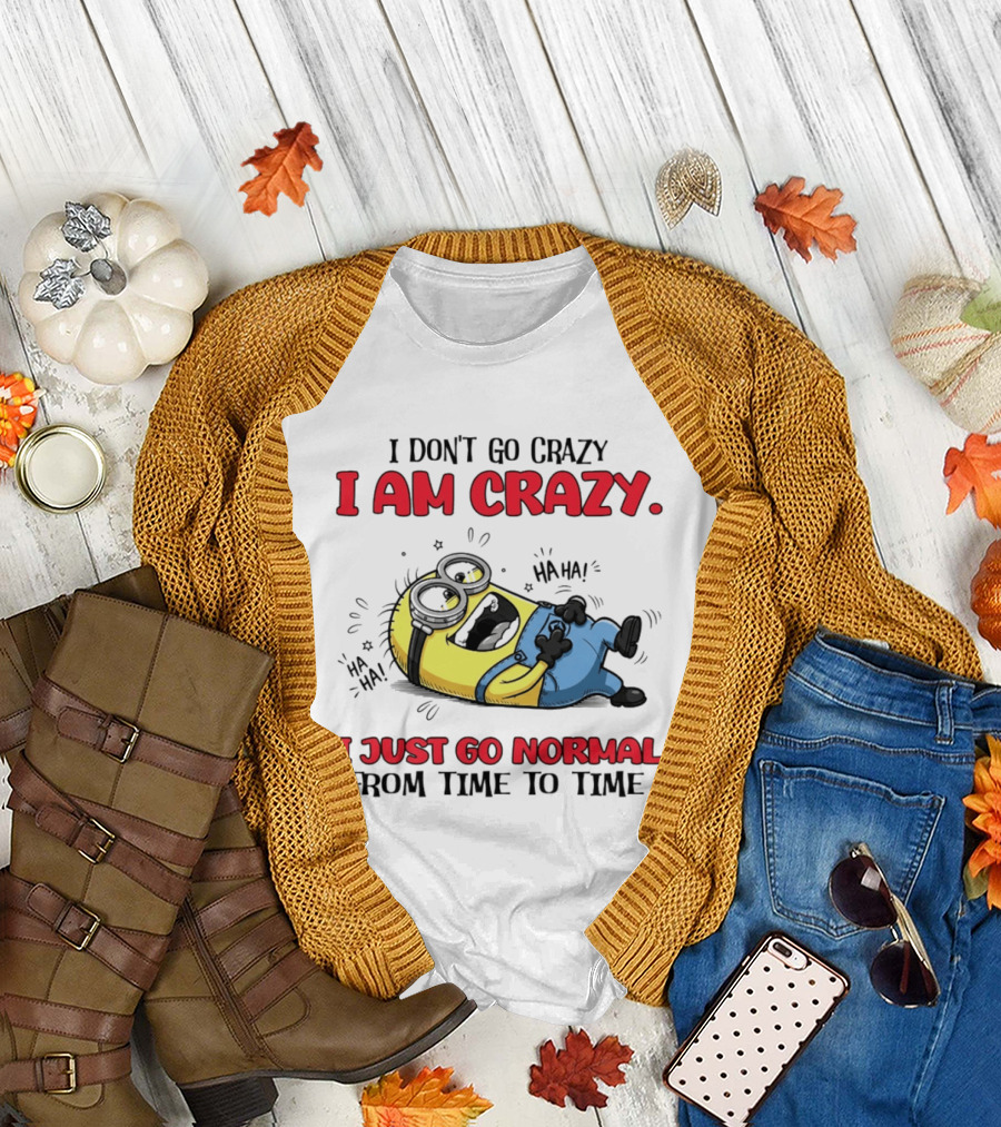 Minion I Don't Go Crazy I Am Crazy Haha I Just Go Normal From Time to Time T-Shirt