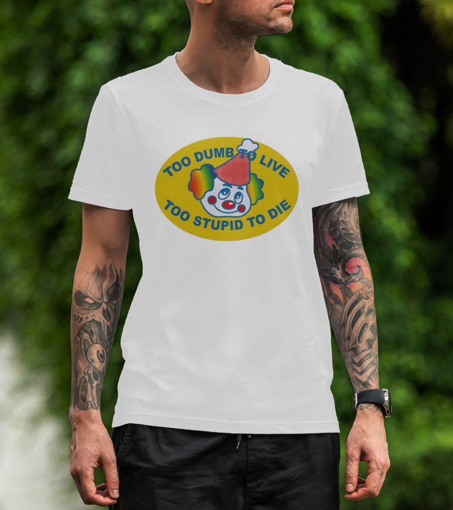 Too Dumb To Live Too Stupid To Die Clown Face Whimsical Humor T-Shirt