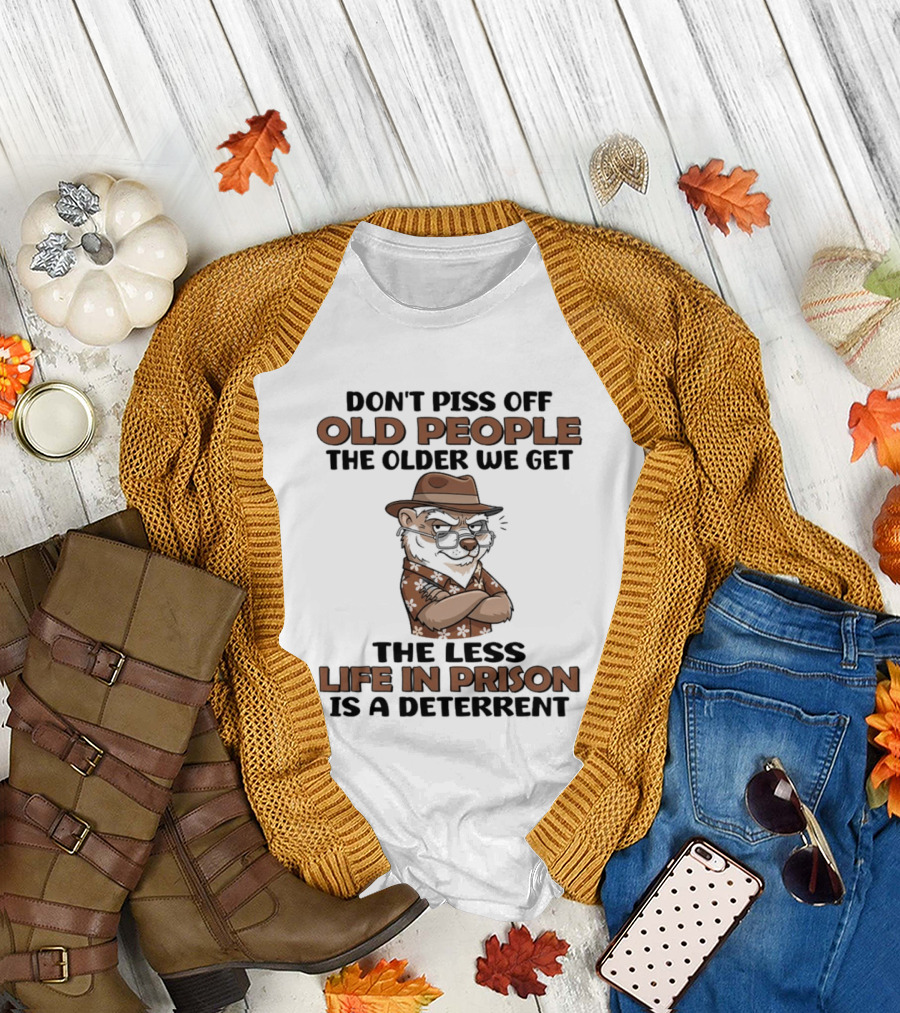 Don't Piss Off Old People Otter the Less Life in Prison Is a Deterrent T-Shirt