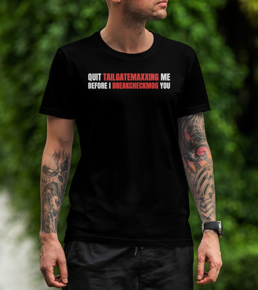 Quit Tailgatemaxxing Me Before I Breakcheckmog You T-Shirt