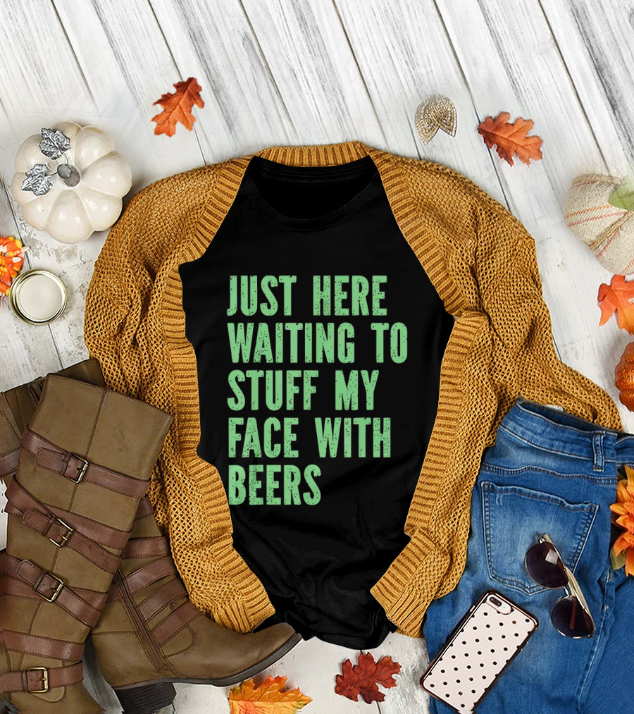 Just Here Waiting to Stuff My Face with Beers T-Shirt