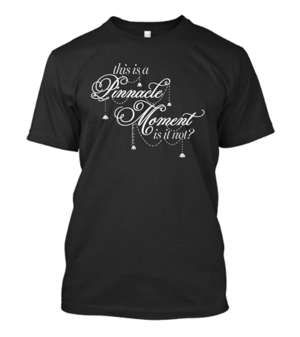 This Is A Pinnacle Moment Is It Not? T-Shirt