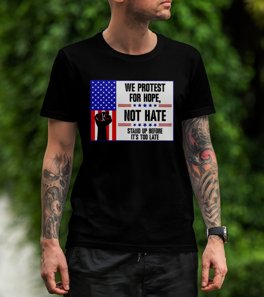 We Protest For Hope Not Hate Stand Up Before It's Too Late American Flag Fist T-Shirt