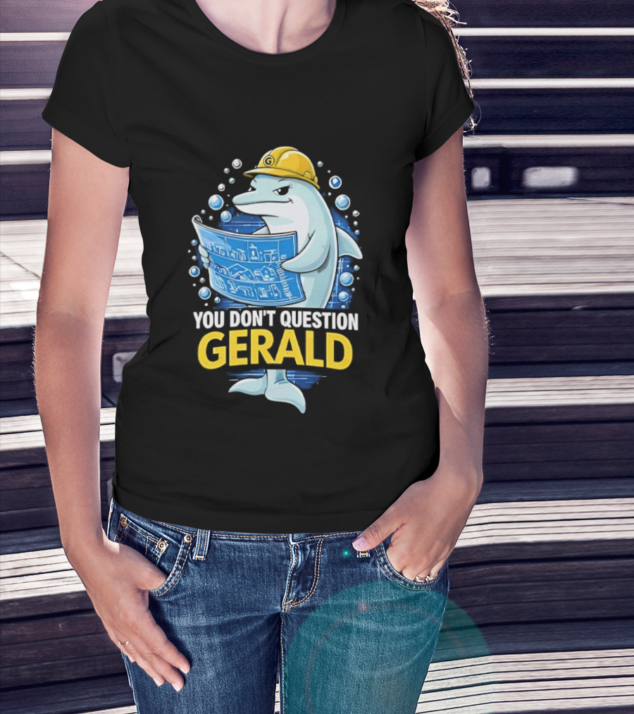You Don't Question Gerald Blueprint Hard Hat Dolphin T-Shirt