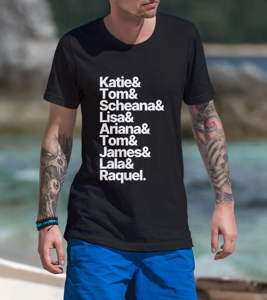 Katie Tom Scheana Lisa Ariana Tom James Lala Raquel T-Shirt