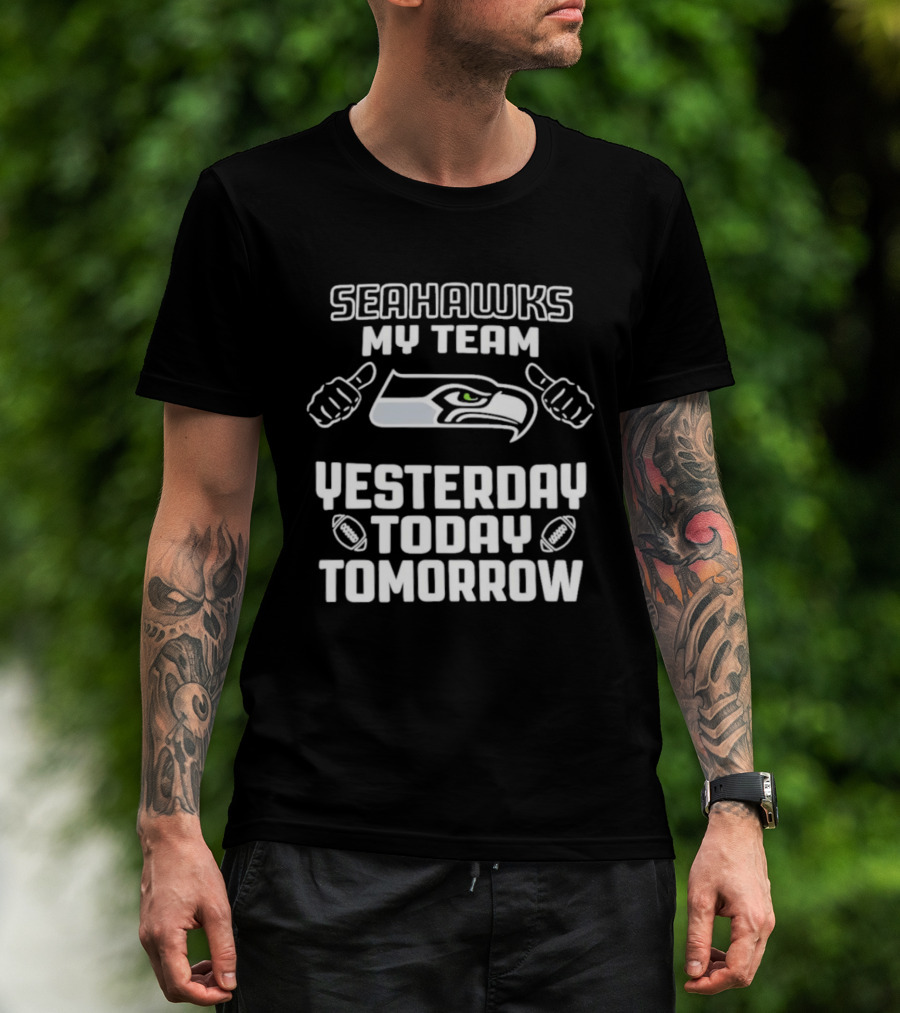 Seahawks My Team Yesterday Today Tomorrow T-Shirt