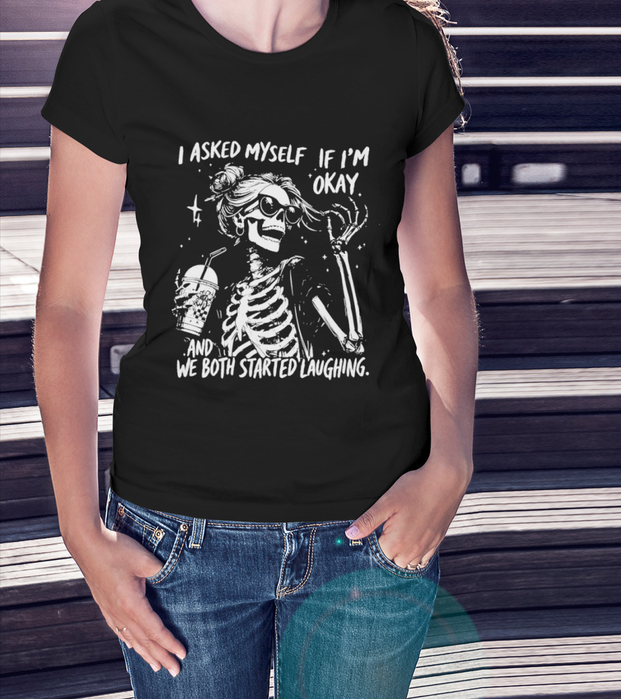 Skeleton With Sunglasses I Asked Myself If I'm Okay And We Both Started Laughing T-Shirt