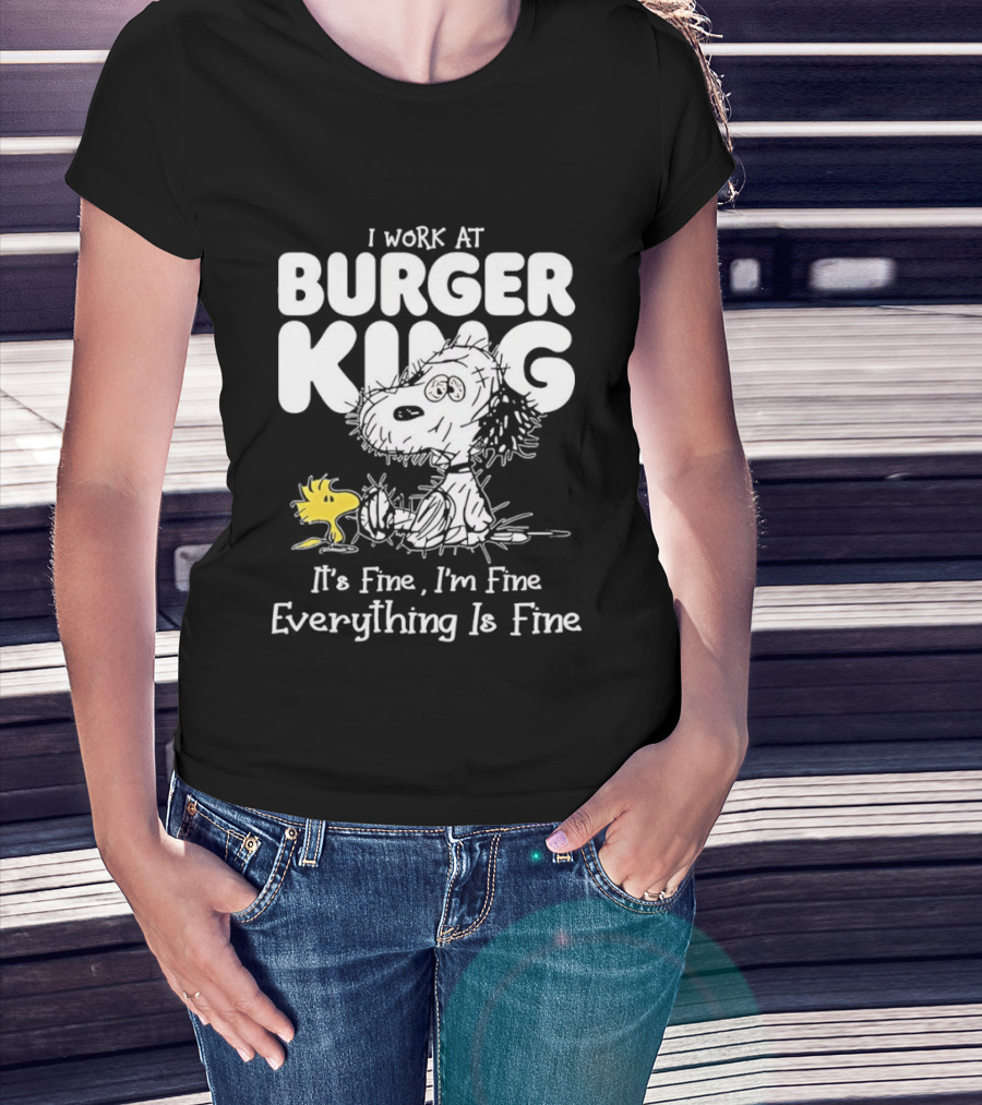 I Work At Burger King Snoopy Woodstock It's Fine I'm Fine Everything Is Fine T-Shirt