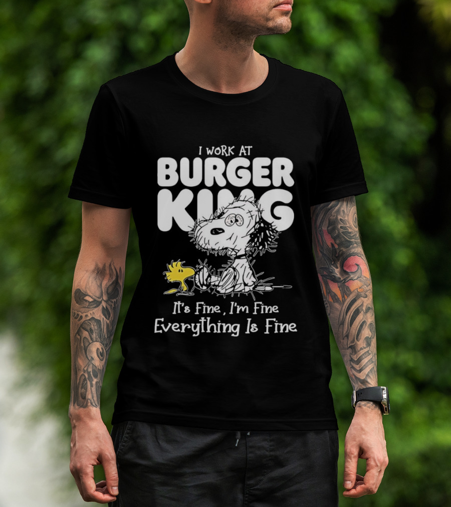 I Work At Burger King Snoopy Woodstock It's Fine I'm Fine Everything Is Fine T-Shirt