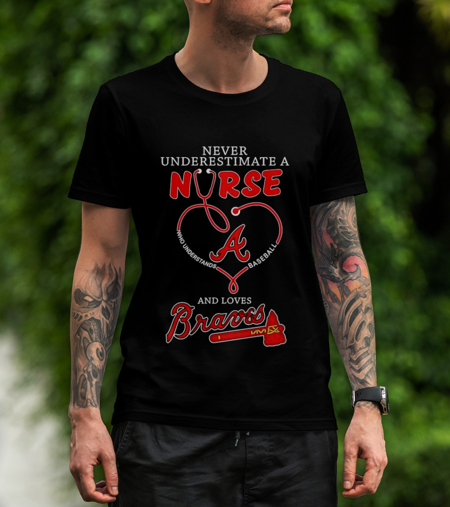 Never Underestimate A Nurse Who Understands Baseball And Loves Braves T-Shirt