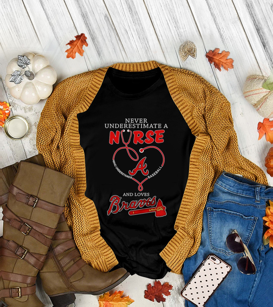 Never Underestimate a Nurse Who Understands Baseball and Loves Braves T-Shirt