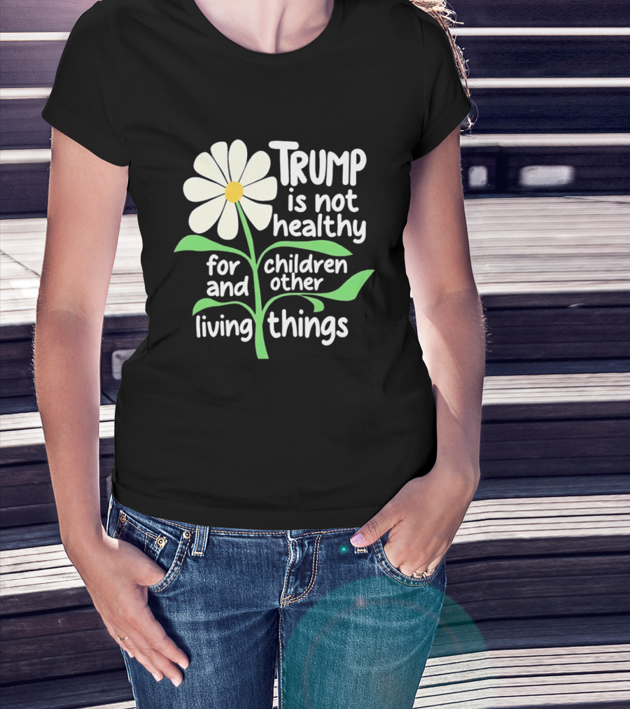Trump Is Not Healthy For Children And Other Living Things Flower T-Shirt