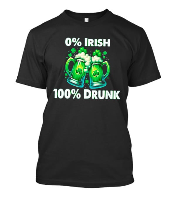 0% Irish 100% Drunk Green Beer S With Shamrocks T-Shirt