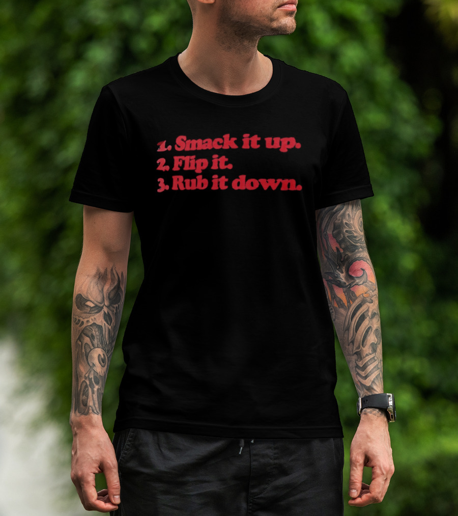 1 Smack It Up 2 Flip It 3 Rub It Down Playful Phrase Sequence T-Shirt