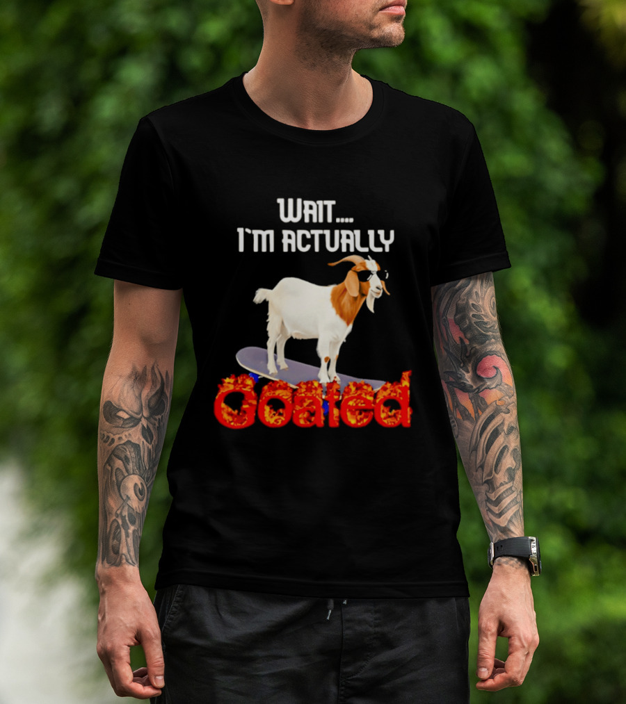Wait I'm Actually Goated Skateboard Goat T-Shirt