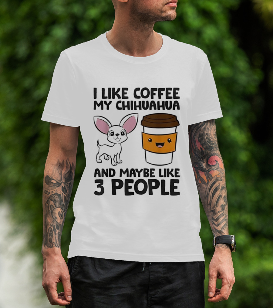 I Like Coffee My Chihuahua And Maybe Like 3 People Funny Dog Lover T T-Shirt