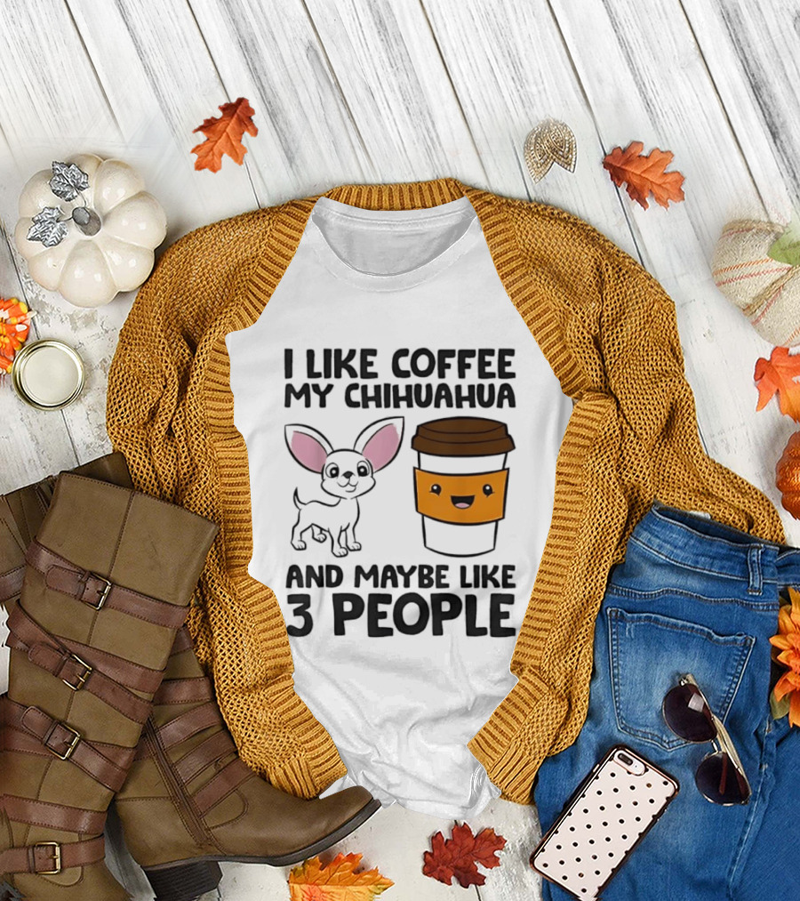 I Like Coffee My Chihuahua And Maybe Like 3 People Funny Dog Lover T T-Shirt